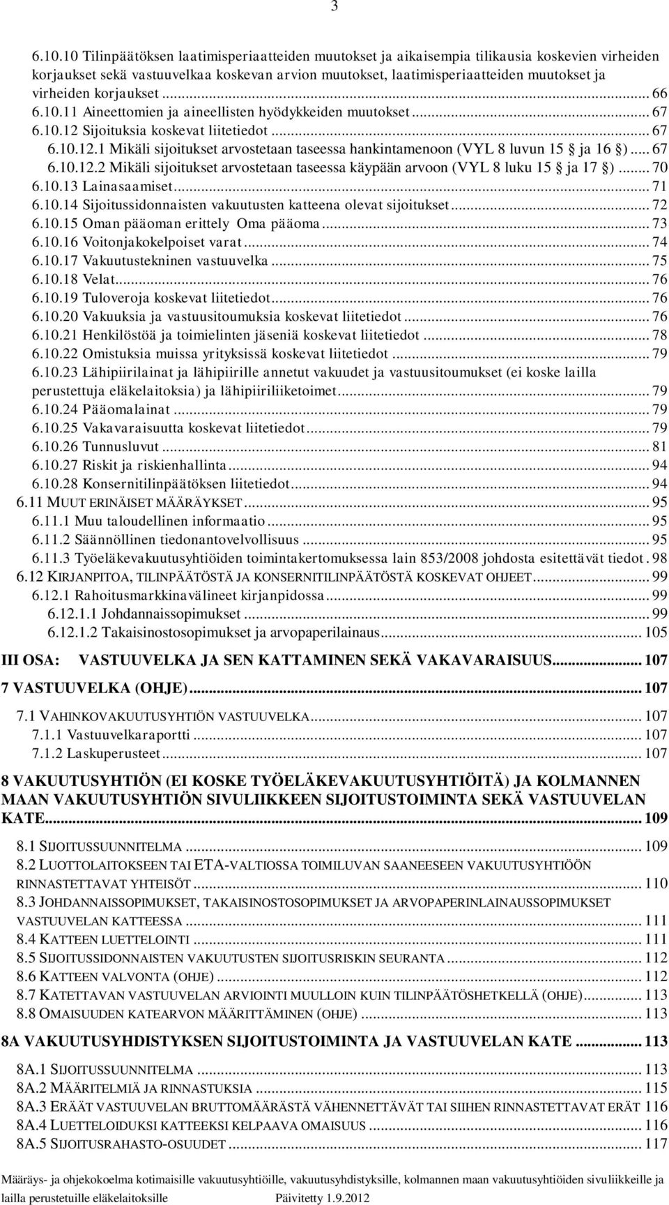 korjaukset... 66 6.10.11 Aineettomien ja aineellisten hyödykkeiden muutokset... 67 6.10.12 Sijoituksia koskevat liitetiedot... 67 6.10.12.1 Mikäli sijoitukset arvostetaan taseessa hankintamenoon (VYL 8 luvun 15 ja 16 ).