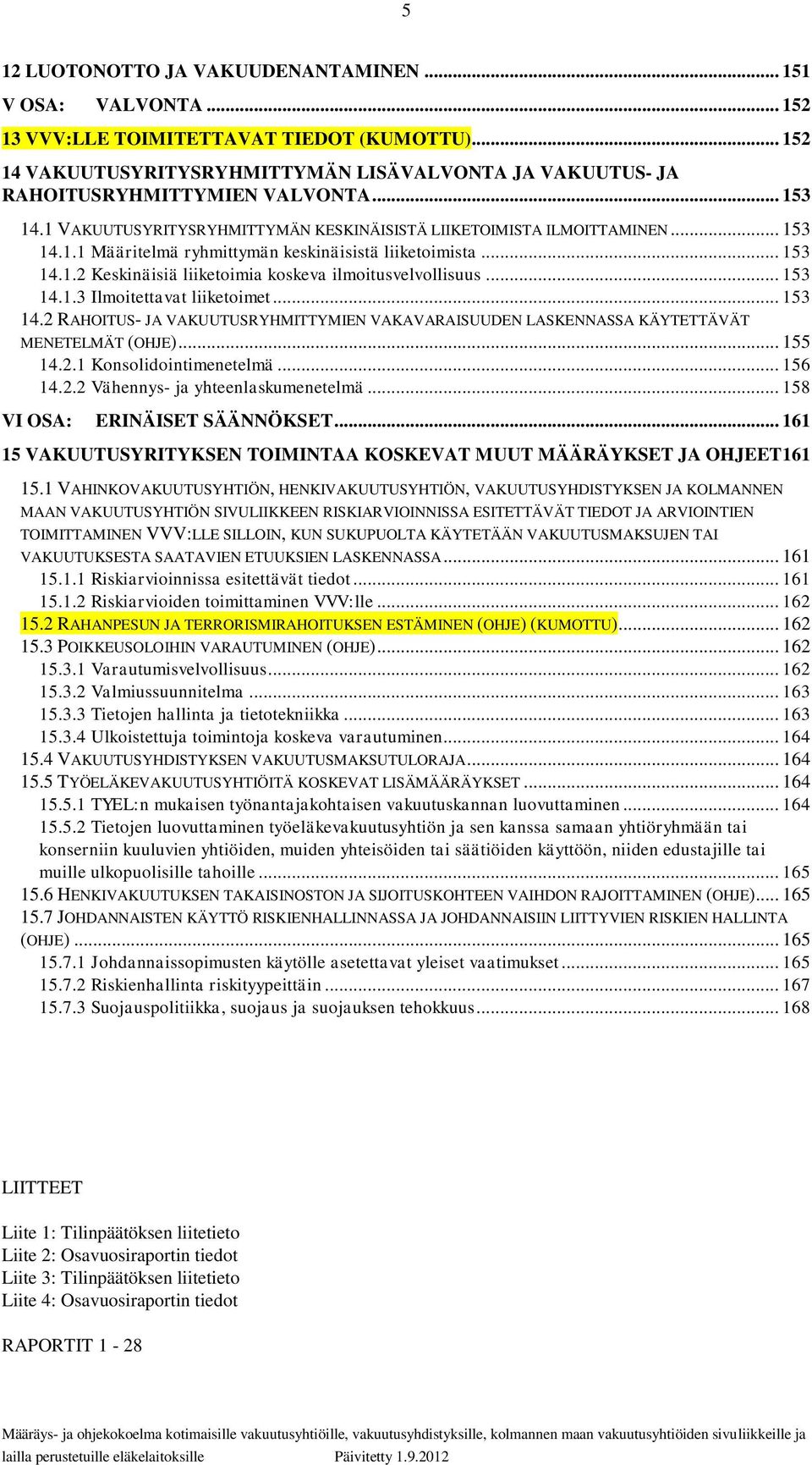 .. 153 14.1.2 Keskinäisiä liiketoimia koskeva ilmoitusvelvollisuus... 153 14.1.3 Ilmoitettavat liiketoimet... 153 14.2 RAHOITUS- JA VAKUUTUSRYHMITTYMIEN VAKAVARAISUUDEN LASKENNASSA KÄYTETTÄVÄT MENETELMÄT (OHJE).