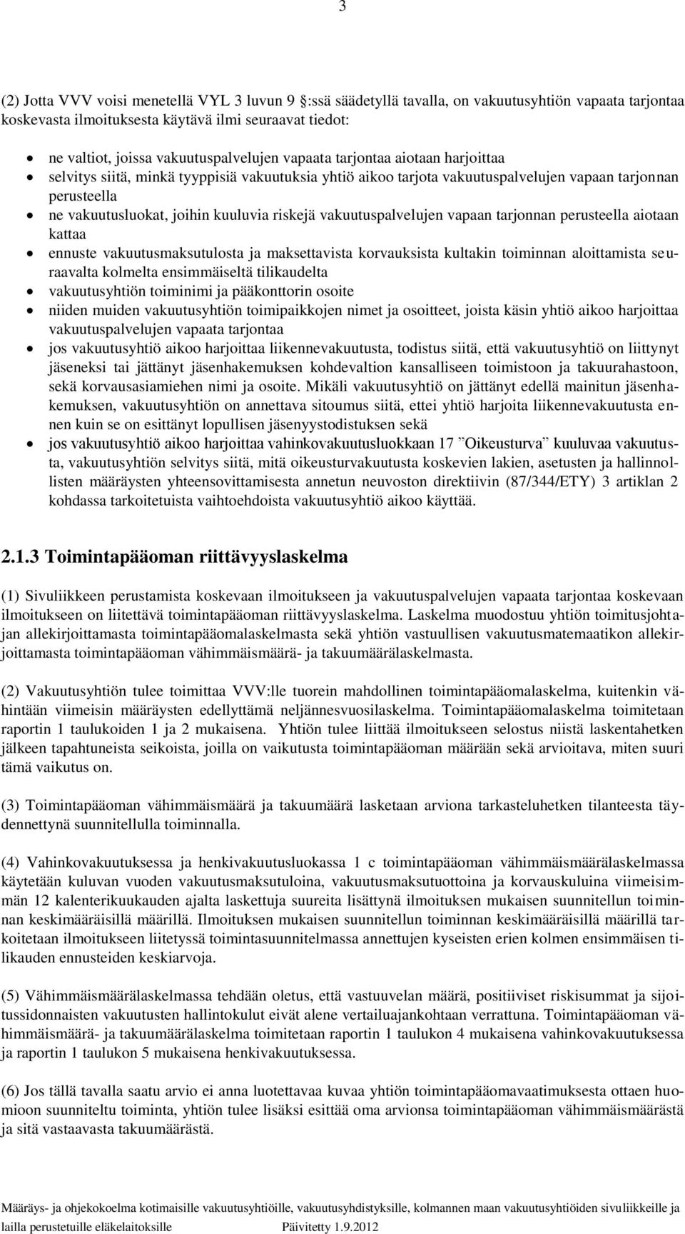 kuuluvia riskejä vakuutuspalvelujen vapaan tarjonnan perusteella aiotaan kattaa ennuste vakuutusmaksutulosta ja maksettavista korvauksista kultakin toiminnan aloittamista seuraavalta kolmelta