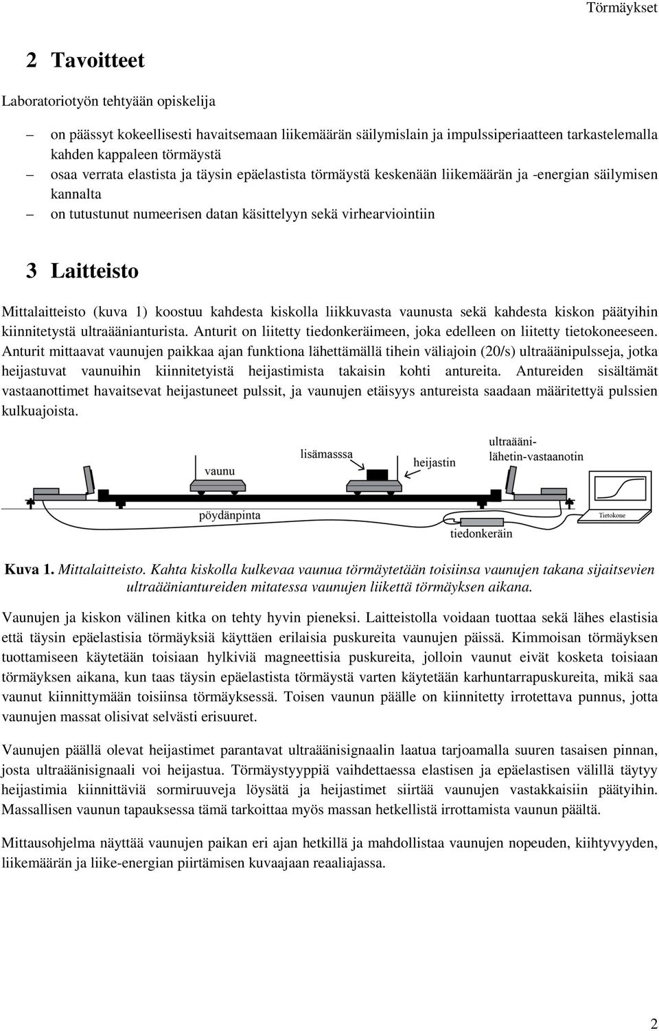 1) koostuu kahdesta kiskolla liikkuvasta vaunusta sekä kahdesta kiskon päätyihin kiinnitetystä ultraäänianturista. Anturit on liitetty tiedonkeräimeen, joka edelleen on liitetty tietokoneeseen.