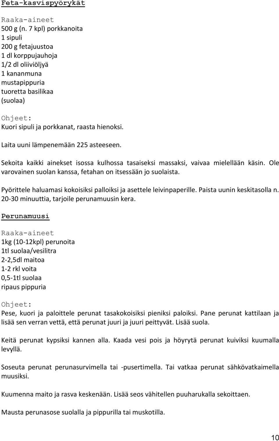 Laita uuni lämpenemään 225 asteeseen. Sekoita kaikki ainekset isossa kulhossa tasaiseksi massaksi, vaivaa mielellään käsin. Ole varovainen suolan kanssa, fetahan on itsessään jo suolaista.