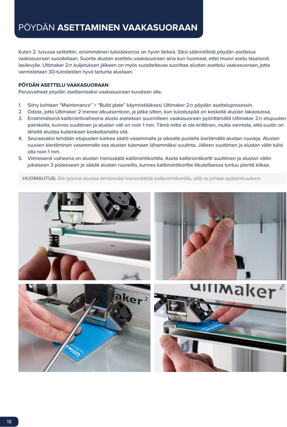Ultimaker 2:n kuljetuksen jälkeen on myös suositeltavaa suorittaa alustan asettelu vaakasuoraan, jotta varmistetaan 3D-tulosteiden hyvä tartunta alustaan.