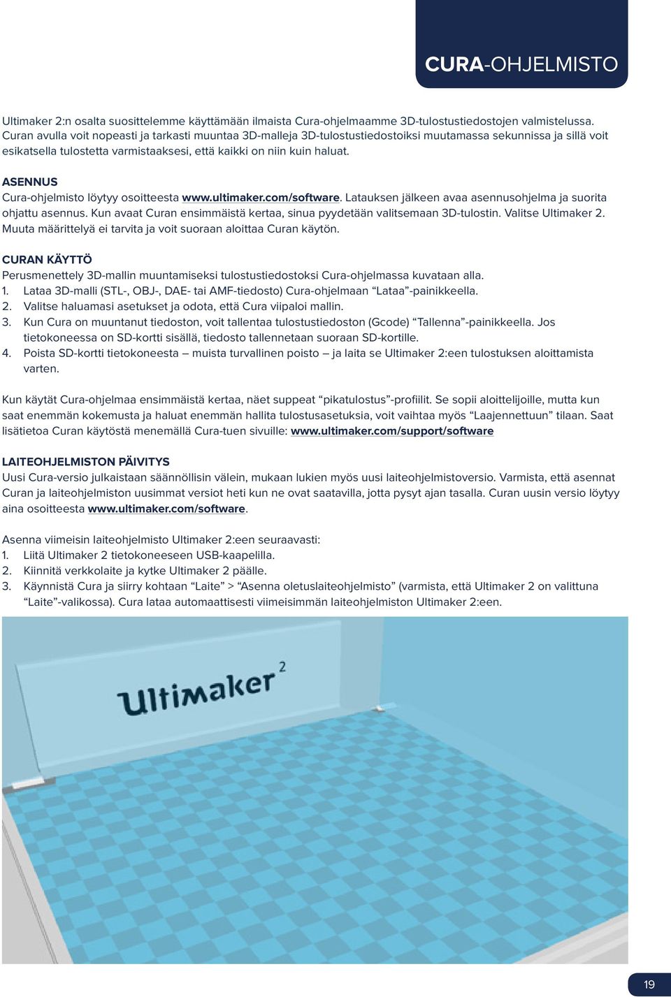 ASENNUS Cura-ohjelmisto löytyy osoitteesta www.ultimaker.com/software. Latauksen jälkeen avaa asennusohjelma ja suorita ohjattu asennus.