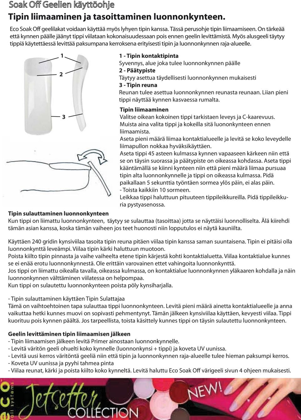 Myös alusgeeli täytyy tippiä käytettäessä levittää paksumpana kerroksena erityisesti tipin ja luonnonkynnen raja-alueelle.