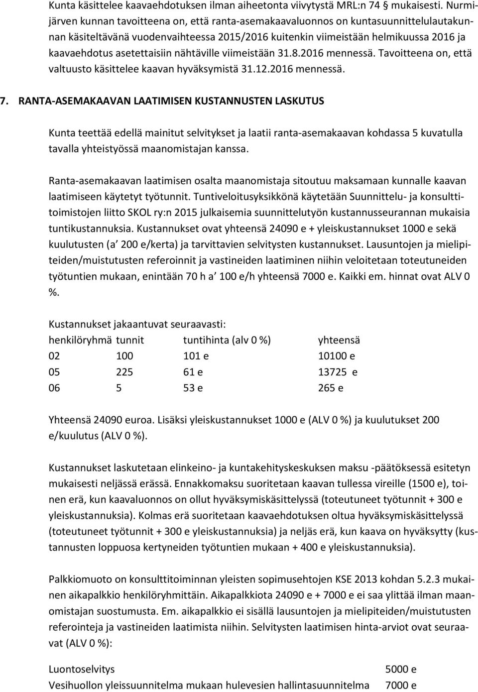 asetettaisiin nähtäville viimeistään 31.8.2016 mennessä. Tavoitteena on, että valtuusto käsittelee kaavan hyväksymistä 31.12.2016 mennessä. 7.