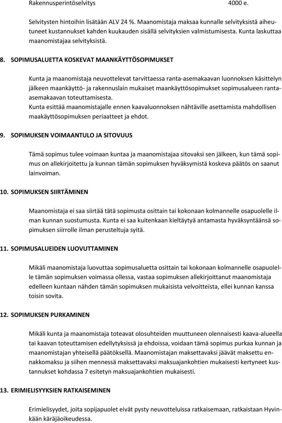 SOPIMUSALUETTA KOSKEVAT MAANKÄYTTÖSOPIMUKSET Kunta ja maanomistaja neuvottelevat tarvittaessa ranta-asemakaavan luonnoksen käsittelyn jälkeen maankäyttö- ja rakennuslain mukaiset maankäyttösopimukset