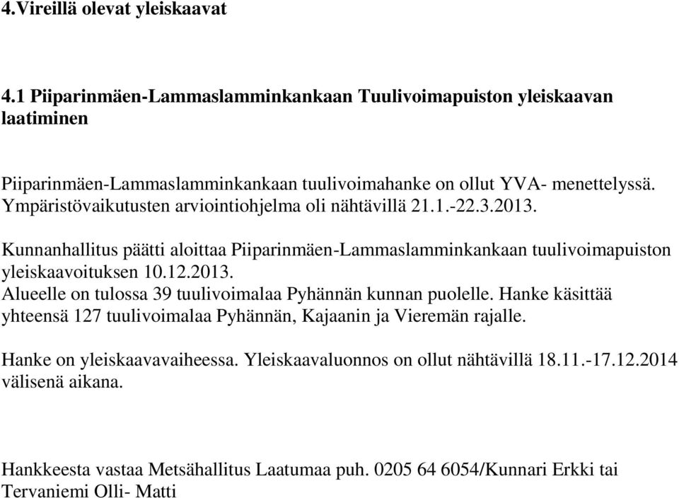 Ympäristövaikutusten arviointiohjelma oli nähtävillä 21.1.-22.3.2013. Kunnanhallitus päätti aloittaa Piiparinmäen-Lammaslamminkankaan tuulivoimapuiston yleiskaavoituksen 10.12.
