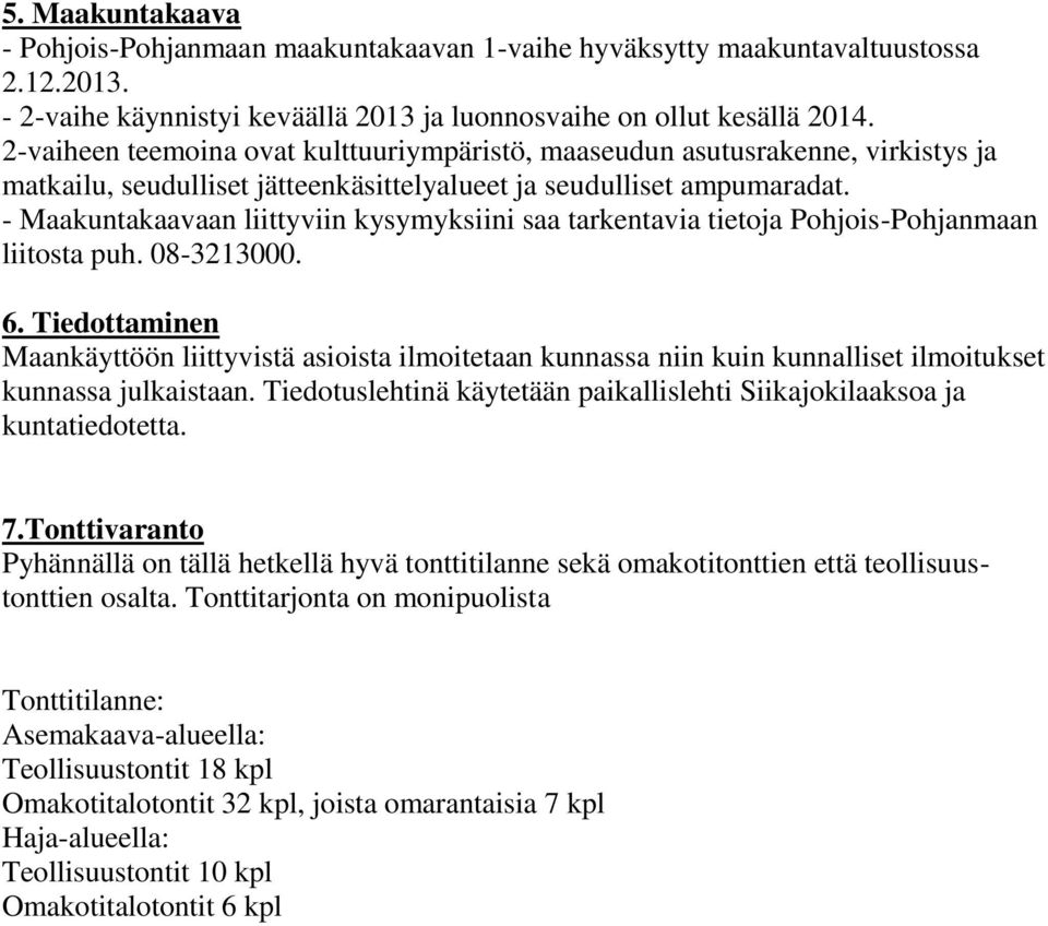 - Maakuntakaavaan liittyviin kysymyksiini saa tarkentavia tietoja Pohjois-Pohjanmaan liitosta puh. 08-3213000. 6.