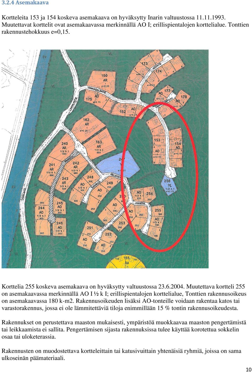 Muutettava kortteli 255 on asemakaavassa merkinnällä AO I ½ k I; erillispientalojen korttelialue, Tonttien rakennusoikeus on asemakaavassa 180 k-m2.