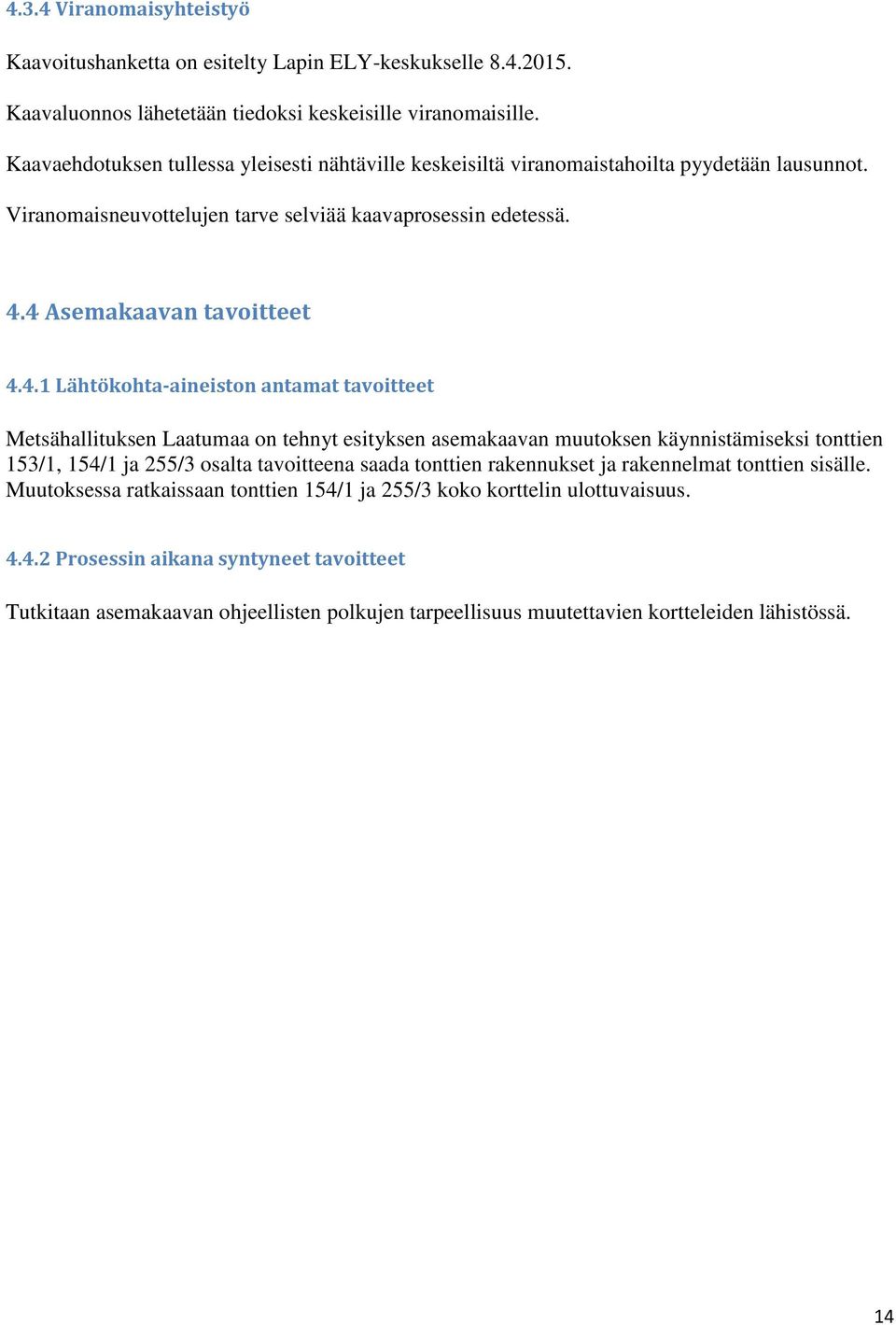 4 Asemakaavan tavoitteet 4.4.1 Lähtökohta-aineiston antamat tavoitteet Metsähallituksen Laatumaa on tehnyt esityksen asemakaavan muutoksen käynnistämiseksi tonttien 153/1, 154/1 ja 255/3 osalta