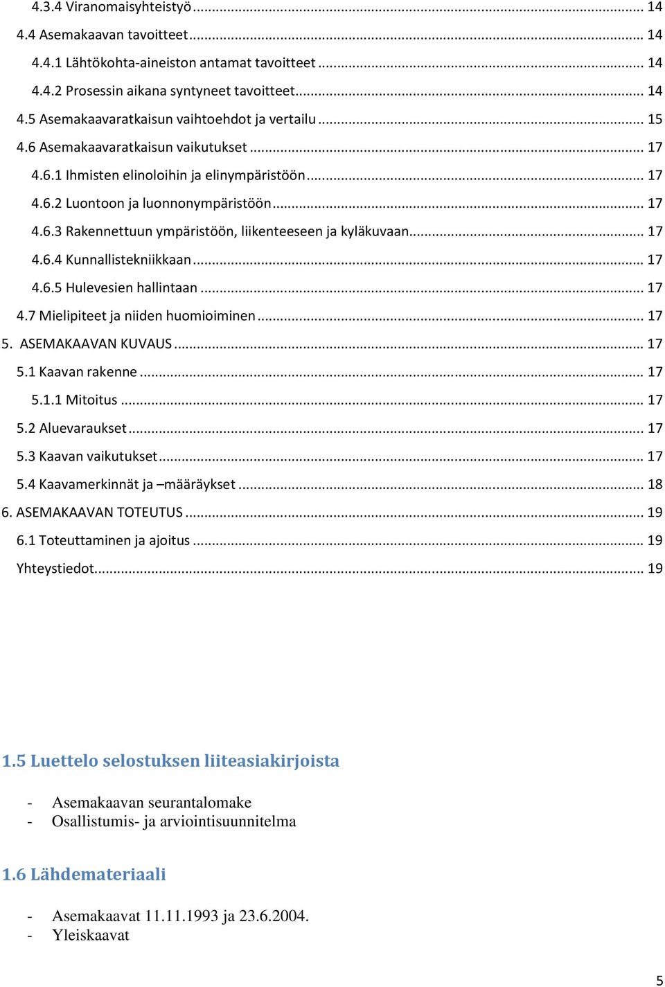 .. 17 4.6.4 Kunnallistekniikkaan... 17 4.6.5 Hulevesien hallintaan... 17 4.7 Mielipiteet ja niiden huomioiminen... 17 5. ASEMAKAAVAN KUVAUS... 17 5.1 Kaavan rakenne... 17 5.1.1 Mitoitus... 17 5.2 Aluevaraukset.