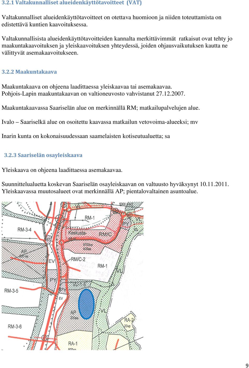 asemakaavoitukseen. 3.2.2 Maakuntakaava Maakuntakaava on ohjeena laadittaessa yleiskaavaa tai asemakaavaa. Pohjois-Lapin maakuntakaavan on valtioneuvosto vahvistanut 27.12.2007.