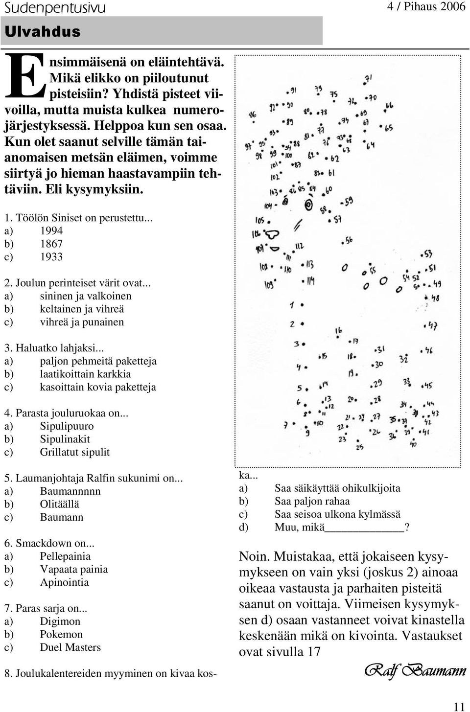 .. a) 1994 b) 1867 c) 1933 2. Joulun perinteiset värit ovat... a) sininen ja valkoinen b) keltainen ja vihreä c) vihreä ja punainen 3. Haluatko lahjaksi.