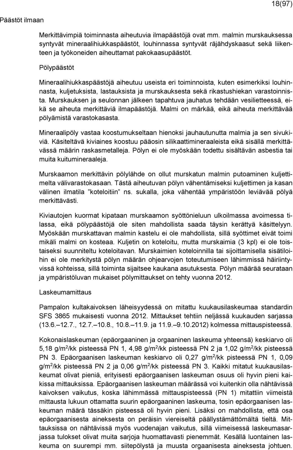 Pölypäästöt Mineraalihiukkaspäästöjä aiheutuu useista eri toiminnoista, kuten esimerkiksi louhinnasta, kuljetuksista, lastauksista ja murskauksesta sekä rikastushiekan varastoinnista.