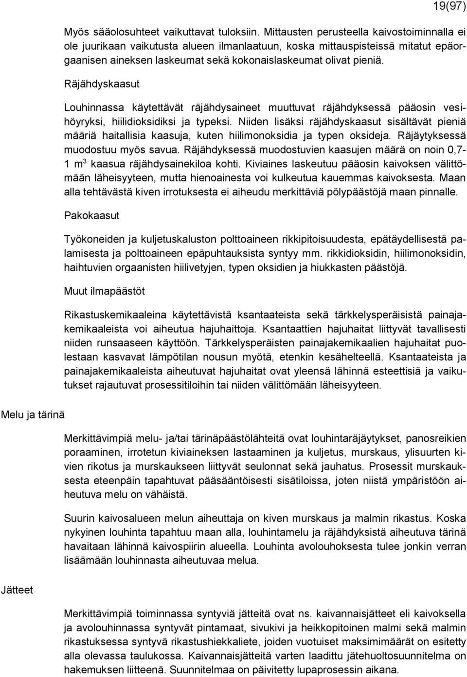 Räjähdyskaasut Louhinnassa käytettävät räjähdysaineet muuttuvat räjähdyksessä pääosin vesihöyryksi, hiilidioksidiksi ja typeksi.