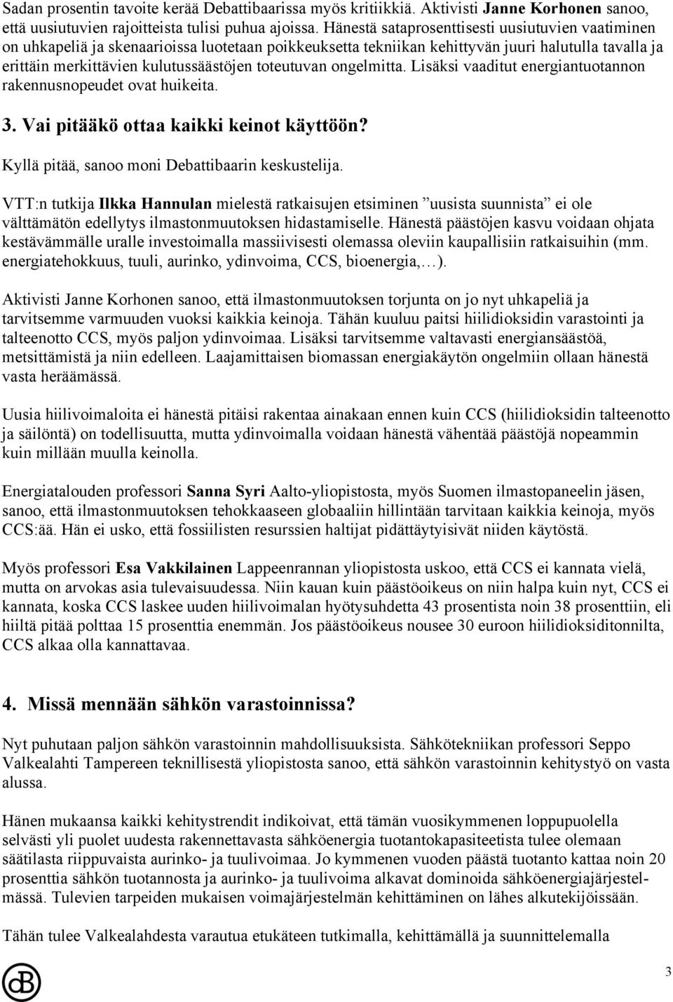 toteutuvan ongelmitta. Lisäksi vaaditut energiantuotannon rakennusnopeudet ovat huikeita. 3. Vai pitääkö ottaa kaikki keinot käyttöön? Kyllä pitää, sanoo moni Debattibaarin keskustelija.