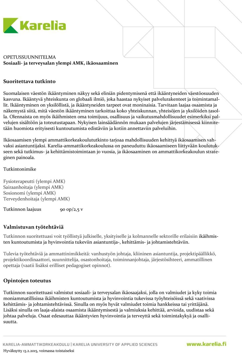 Tarvitaan laajaa osaamista ja näkemystä siitä, mitä väestön ikääntyminen tarkoittaa koko yhteiskunnan, yhteisöjen ja yksilöiden tasolla.