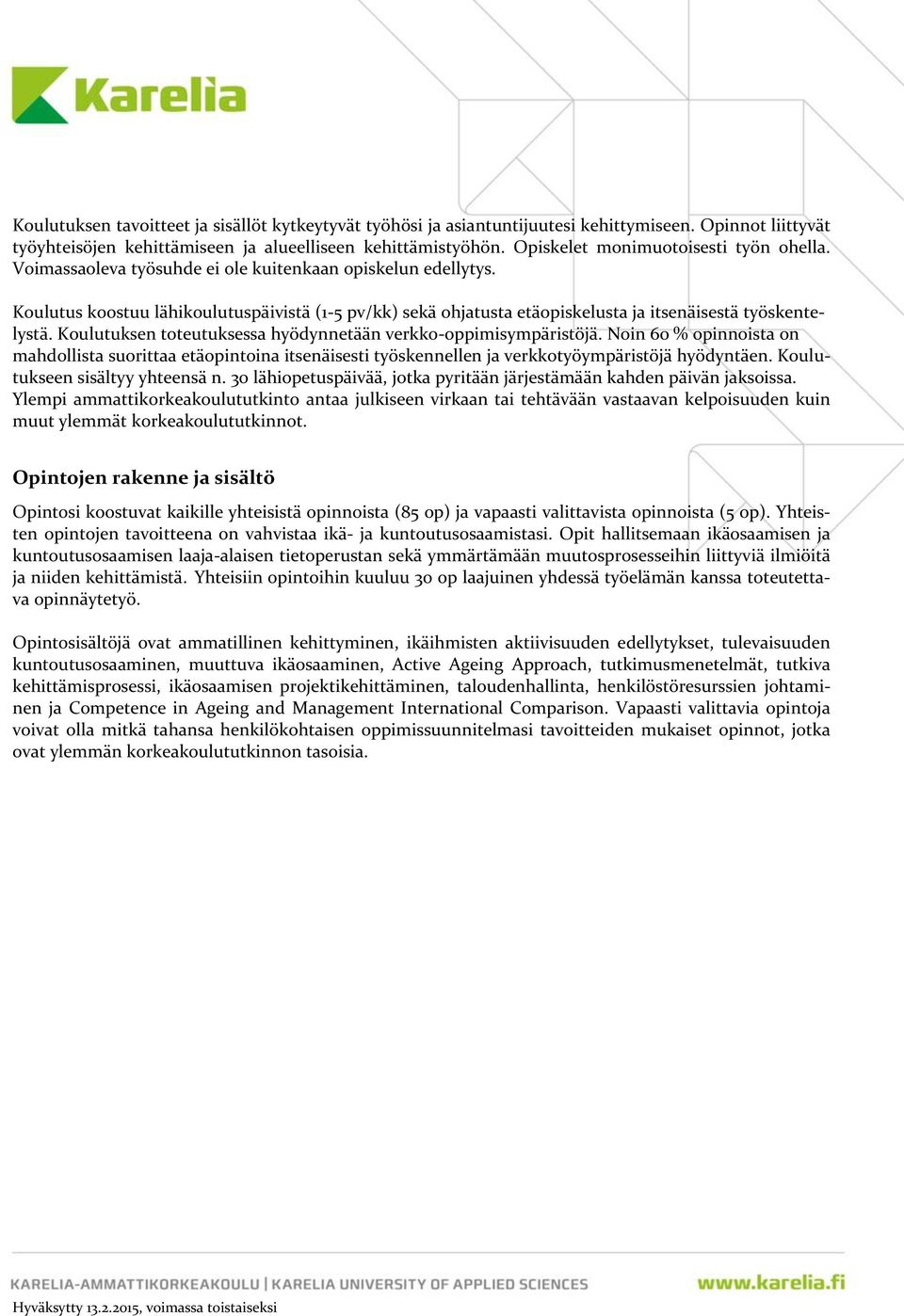 Koulutus koostuu lähikoulutuspäivistä (1-5 pv/kk) sekä ohjatusta etäopiskelusta ja itsenäisestä työskentelystä. Koulutuksen toteutuksessa hyödynnetään verkko-oppimisympäristöjä.