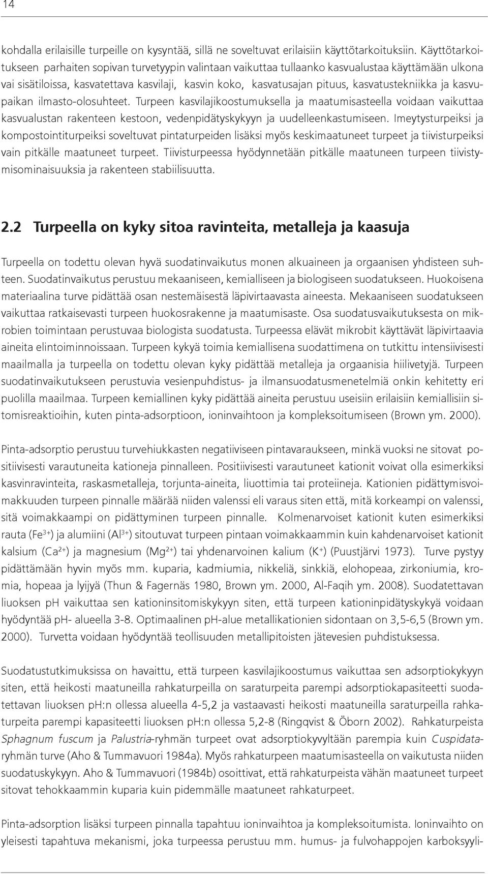 kasvatustekniikka ja kasvupaikan ilmasto-olosuhteet. Turpeen kasvilajikoostumuksella ja maatumisasteella voidaan vaikuttaa kasvualustan rakenteen kestoon, vedenpidätyskykyyn ja uudelleenkastumiseen.