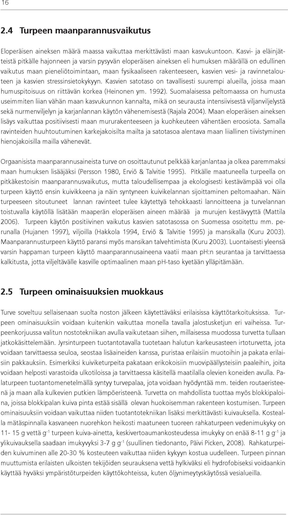 ja ravinnetalouteen ja kasvien stressinsietokykyyn. Kasvien satotaso on tavallisesti suurempi alueilla, joissa maan humuspitoisuus on riittävän korkea (Heinonen ym. 1992).