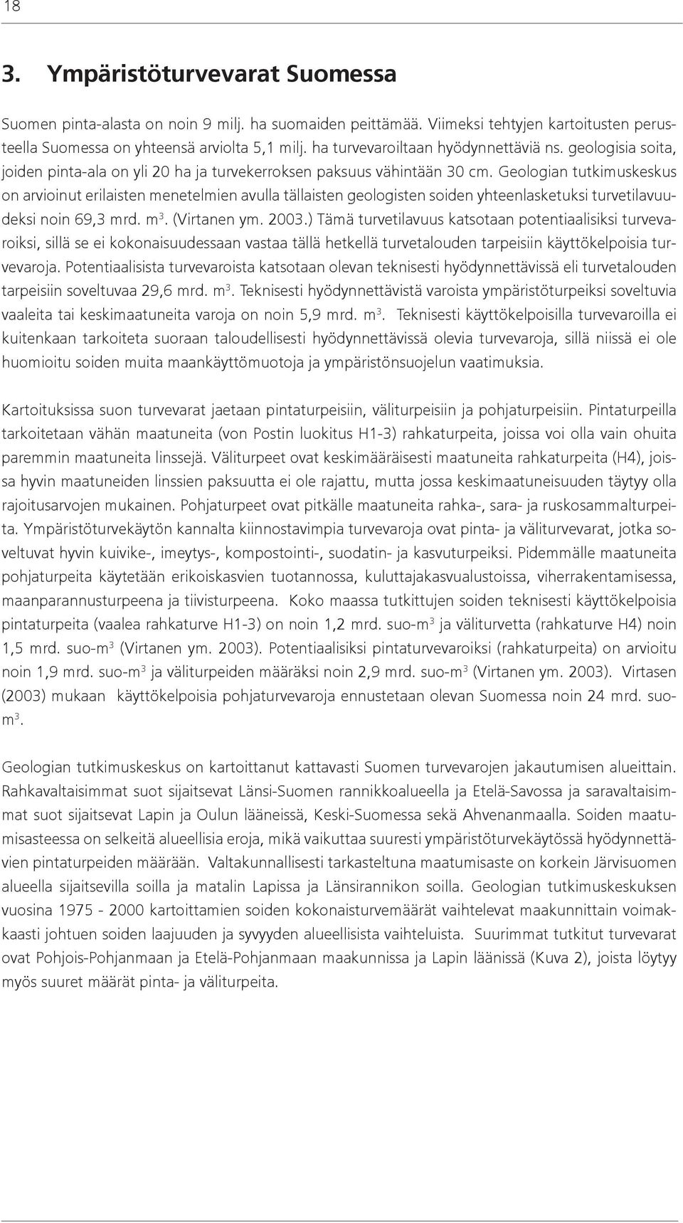 Geologian tutkimuskeskus on arvioinut erilaisten menetelmien avulla tällaisten geologisten soiden yhteenlasketuksi turvetilavuudeksi noin 69,3 mrd. m 3. (Virtanen ym. 2003.