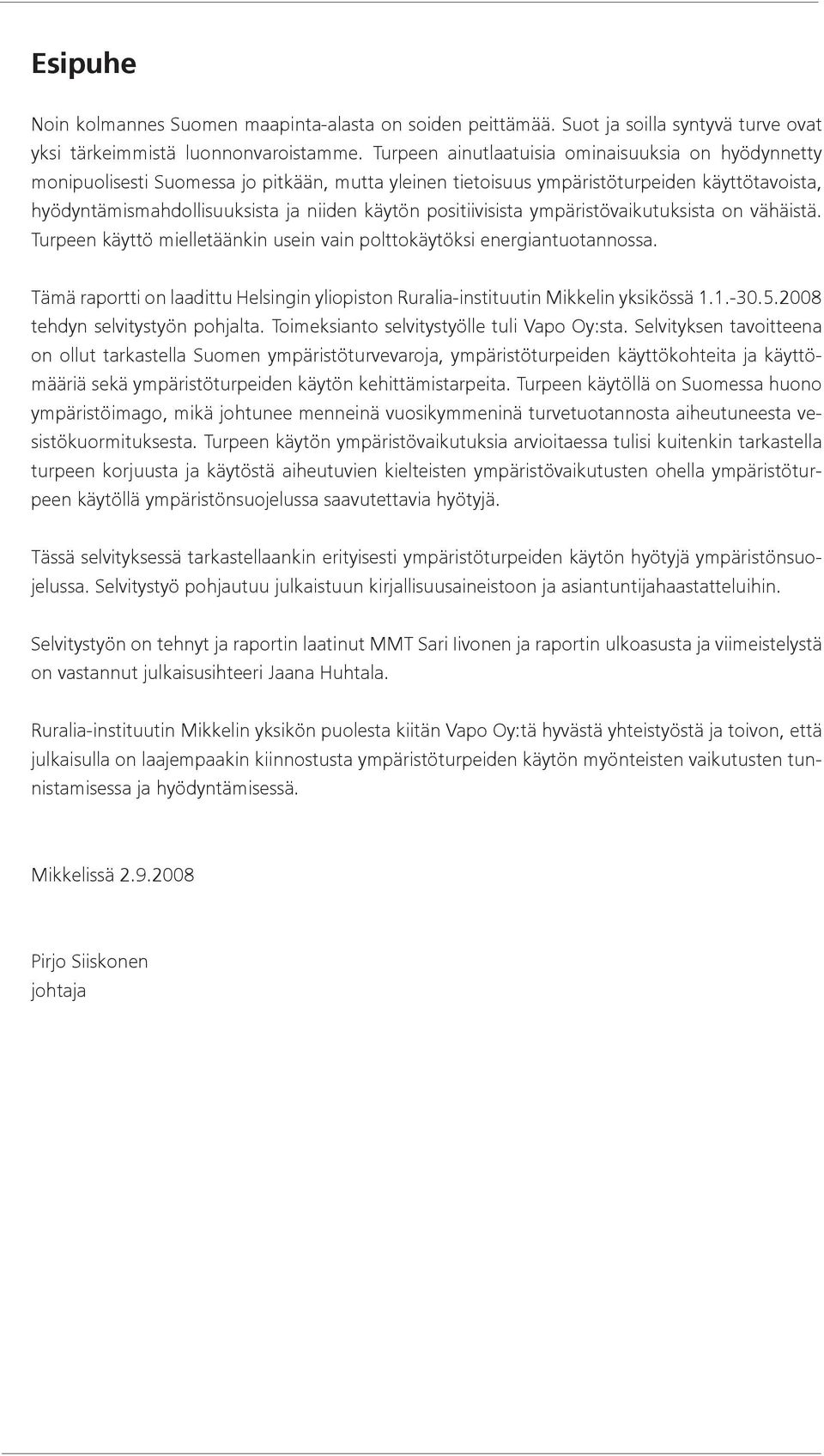 positiivisista ympäristövaikutuksista on vähäistä. Turpeen käyttö mielletäänkin usein vain polttokäytöksi energiantuotannossa.