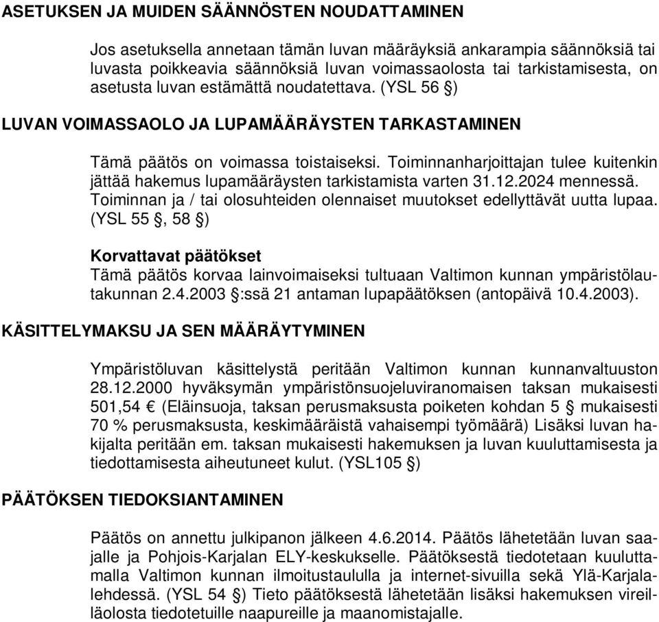 Toiminnanharjoittajan tulee kuitenkin jättää hakemus lupamääräysten tarkistamista varten 31.12.2024 mennessä. Toiminnan ja / tai olosuhteiden olennaiset muutokset edellyttävät uutta lupaa.