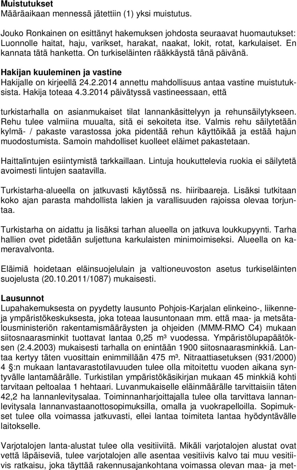 On turkiseläinten rääkkäystä tänä päivänä. Hakijan kuuleminen ja vastine Hakijalle on kirjeellä 24.2.2014 annettu mahdollisuus antaa vastine muistutuksista. Hakija toteaa 4.3.