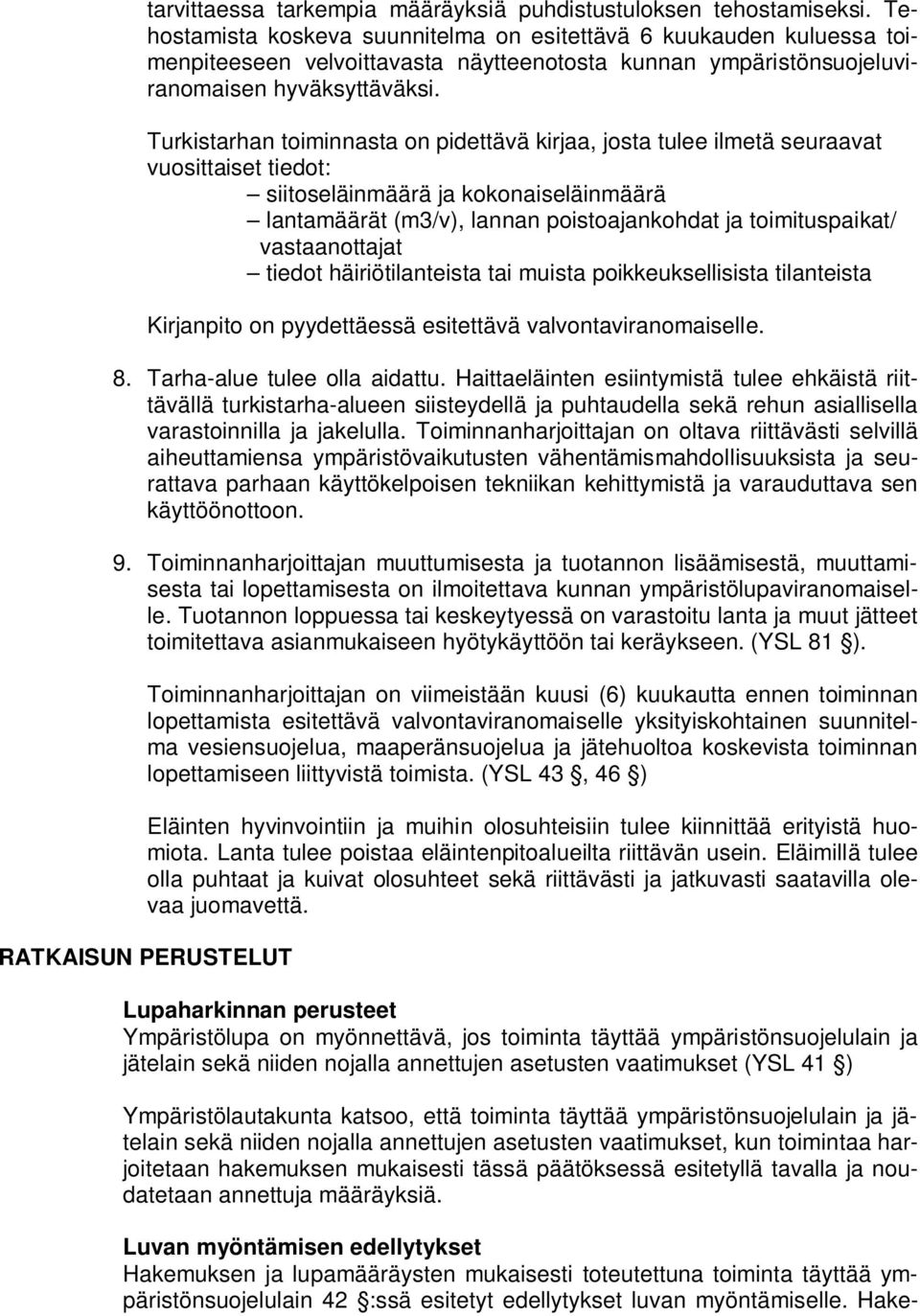 Turkistarhan toiminnasta on pidettävä kirjaa, josta tulee ilmetä seuraavat vuosittaiset tiedot: siitoseläinmäärä ja kokonaiseläinmäärä lantamäärät (m3/v), lannan poistoajankohdat ja toimituspaikat/