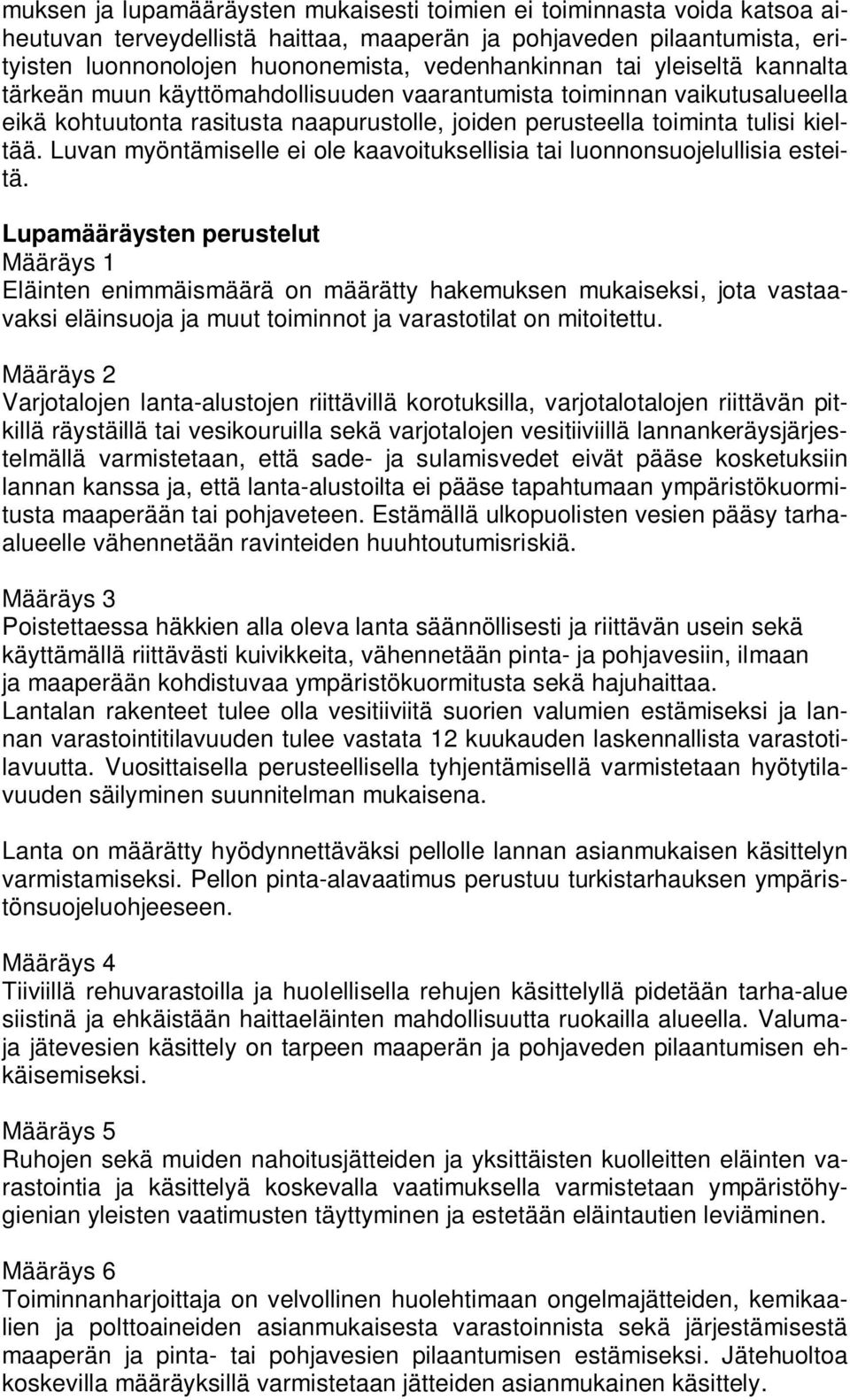 Luvan myöntämiselle ei ole kaavoituksellisia tai luonnonsuojelullisia esteitä.