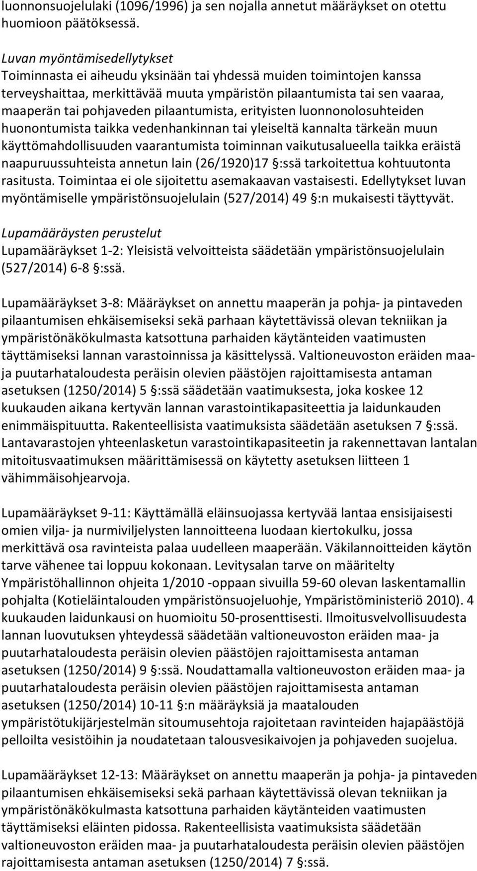 pilaantumista, erityisten luonnonolosuhteiden huonontumista taikka vedenhankinnan tai yleiseltä kannalta tärkeän muun käyttömahdollisuuden vaarantumista toiminnan vaikutusalueella taikka eräistä