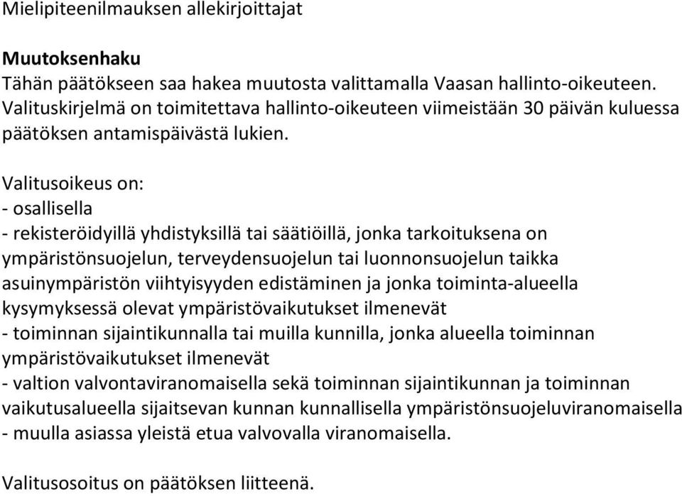 Valitusoikeus on: - osallisella - rekisteröidyillä yhdistyksillä tai säätiöillä, jonka tarkoituksena on ympäristönsuojelun, terveydensuojelun tai luonnonsuojelun taikka asuinympäristön viihtyisyyden