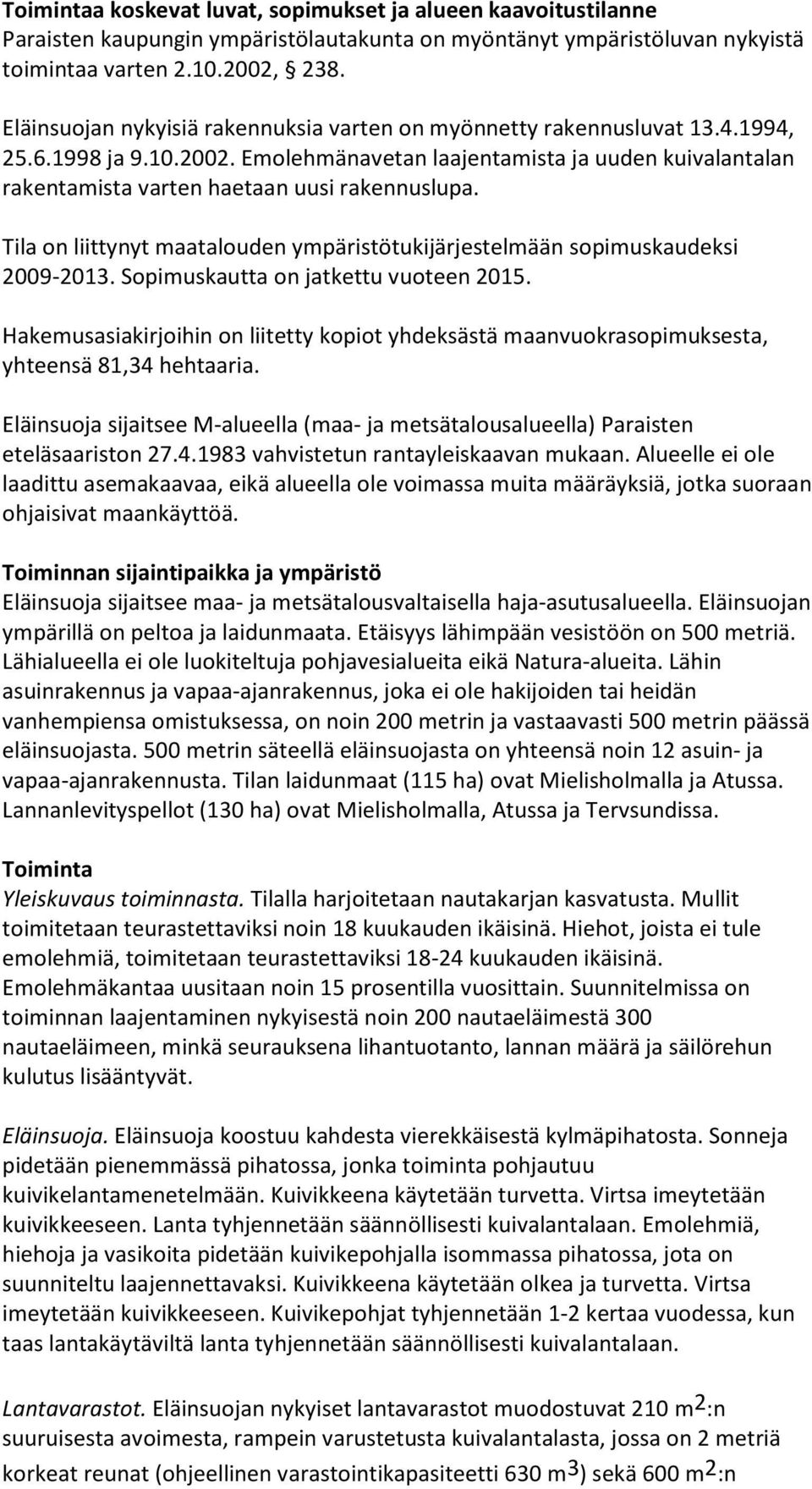 Emolehmänavetan laajentamista ja uuden kuivalantalan rakentamista varten haetaan uusi rakennuslupa. Tila on liittynyt maatalouden ympäristötukijärjestelmään sopimuskaudeksi 2009-2013.