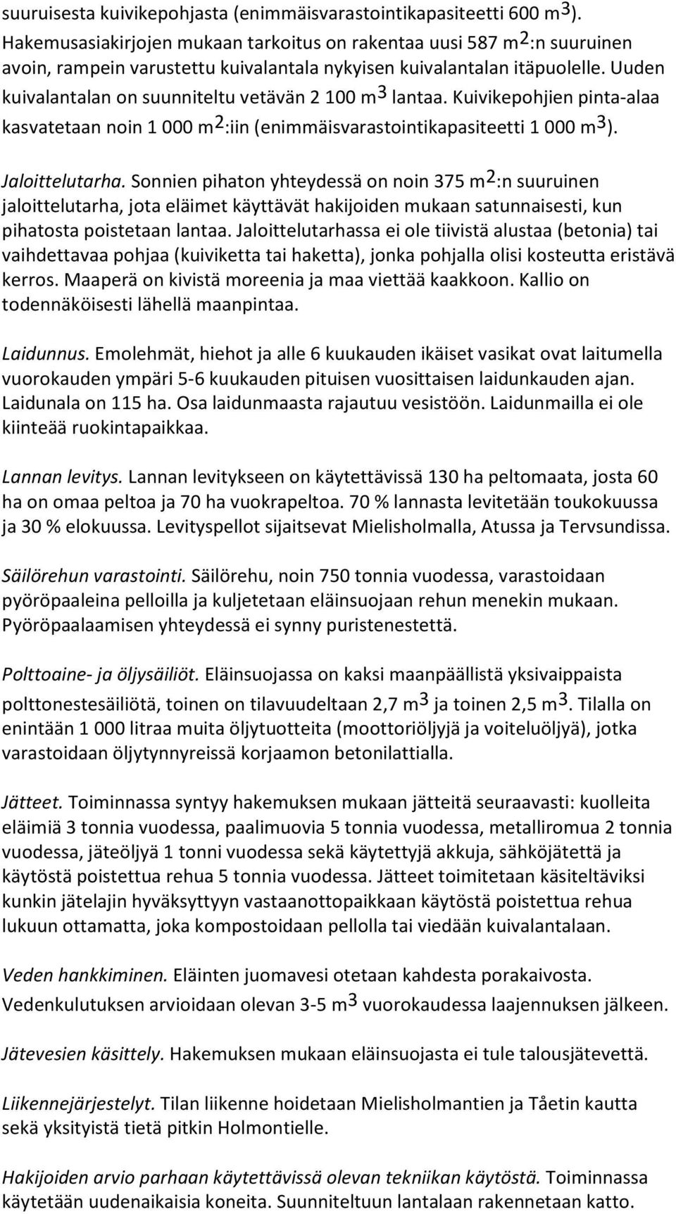 Uuden kuivalantalan on suunniteltu vetävän 2 100 m 3 lantaa. Kuivikepohjien pinta-alaa kasvatetaan noin 1 000 m 2 :iin (enimmäisvarastointikapasiteetti 1 000 m 3 ). Jaloittelutarha.