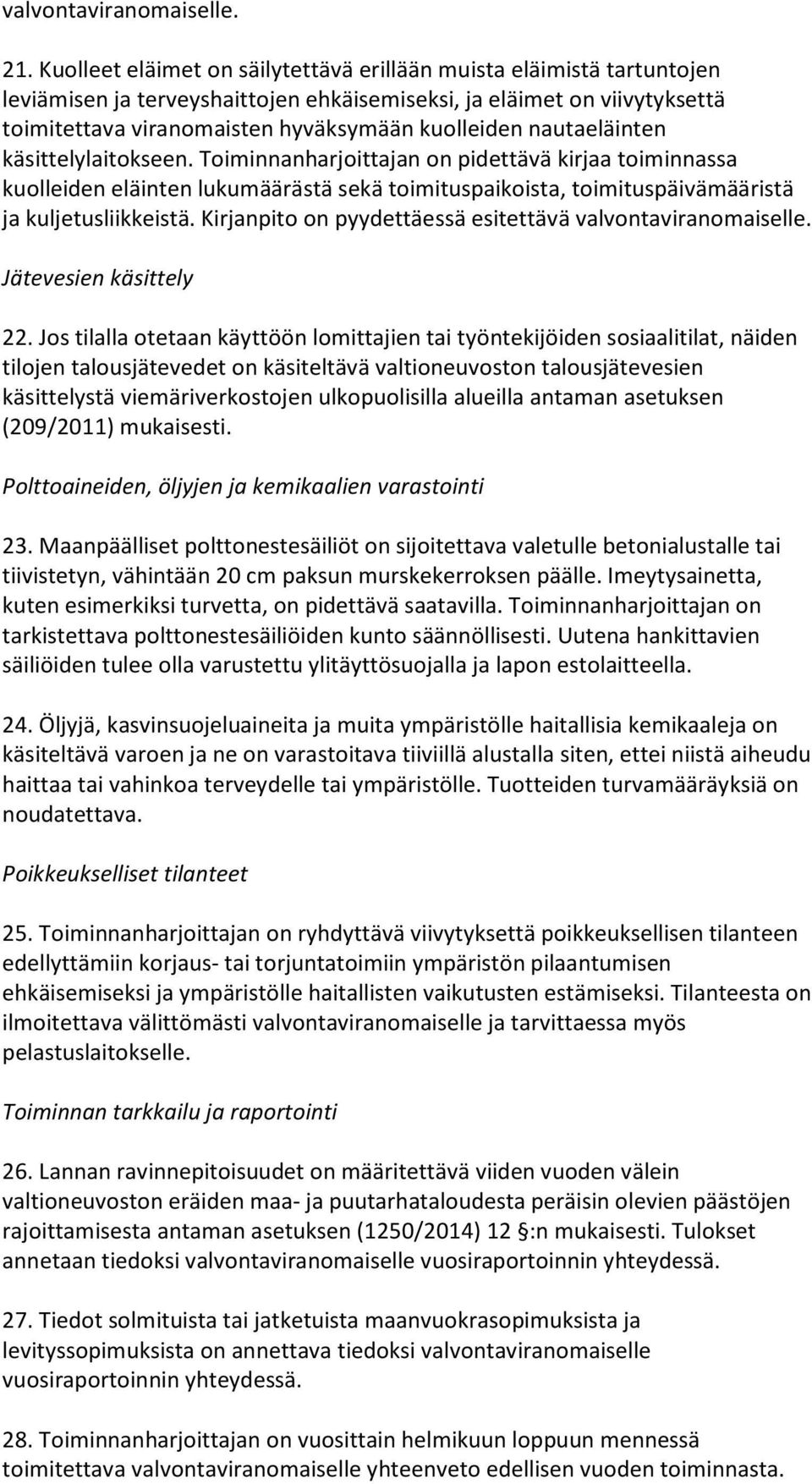 nautaeläinten käsittelylaitokseen. Toiminnanharjoittajan on pidettävä kirjaa toiminnassa kuolleiden eläinten lukumäärästä sekä toimituspaikoista, toimituspäivämääristä ja kuljetusliikkeistä.