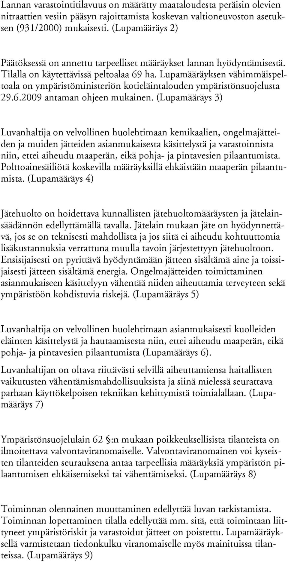 Lupamääräyksen vähimmäispeltoala on ympäristöministeriön kotieläintalouden ympäristönsuojelusta 29.6.2009 antaman ohjeen mukainen.