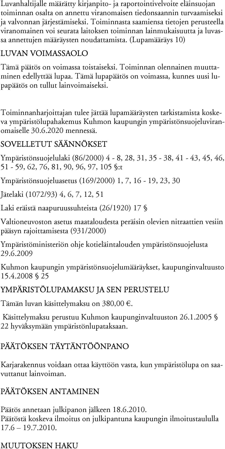 (Lupamääräys 10) LUVAN VOIMASSAOLO Tämä päätös on voimassa toistaiseksi. Toiminnan olennainen muuttaminen edellyttää lupaa.