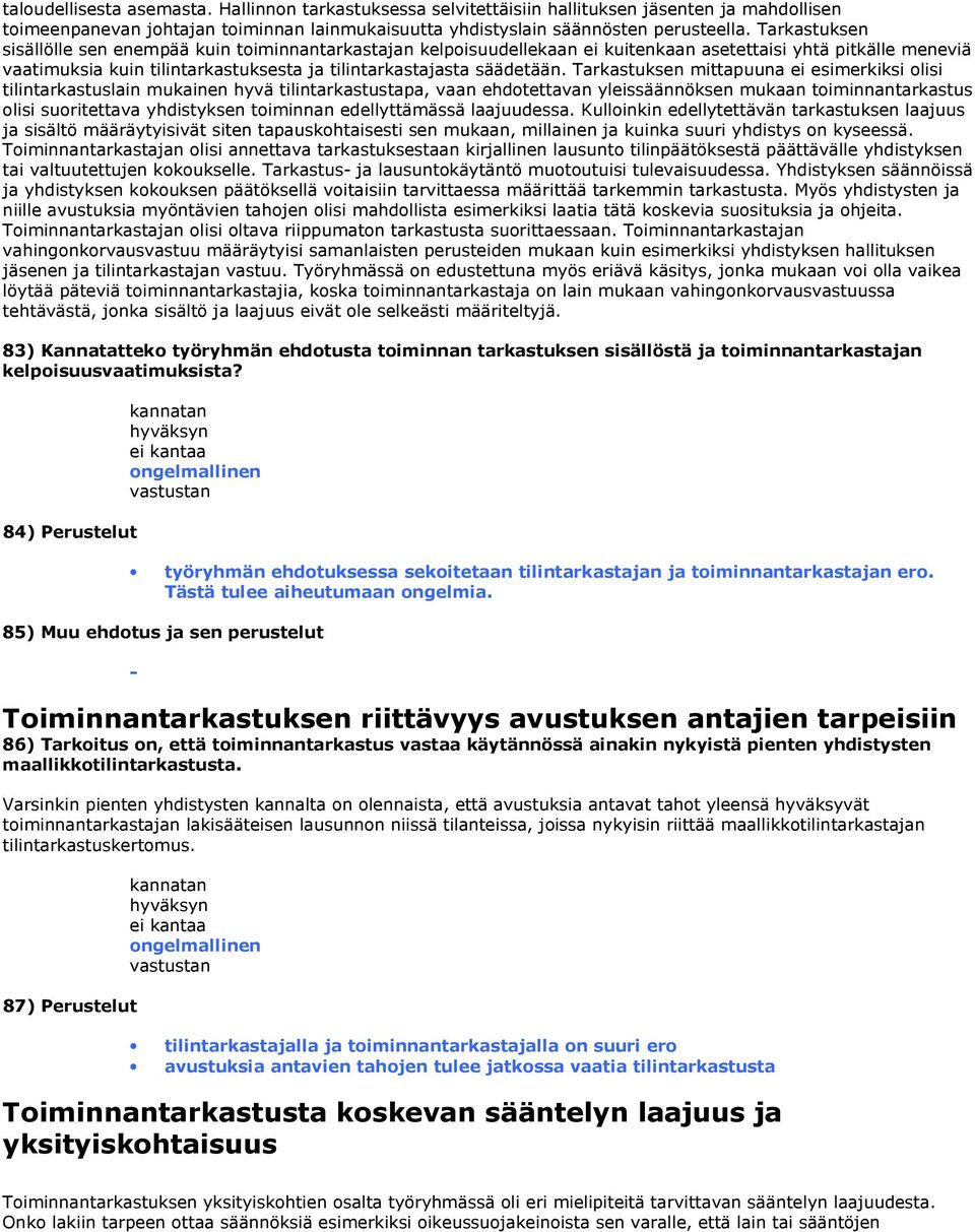 Tarkastuksen mittapuuna ei esimerkiksi olisi tilintarkastuslain mukainen hyvä tilintarkastustapa, vaan ehdotettavan yleissäännöksen mukaan toiminnantarkastus olisi suoritettava yhdistyksen toiminnan