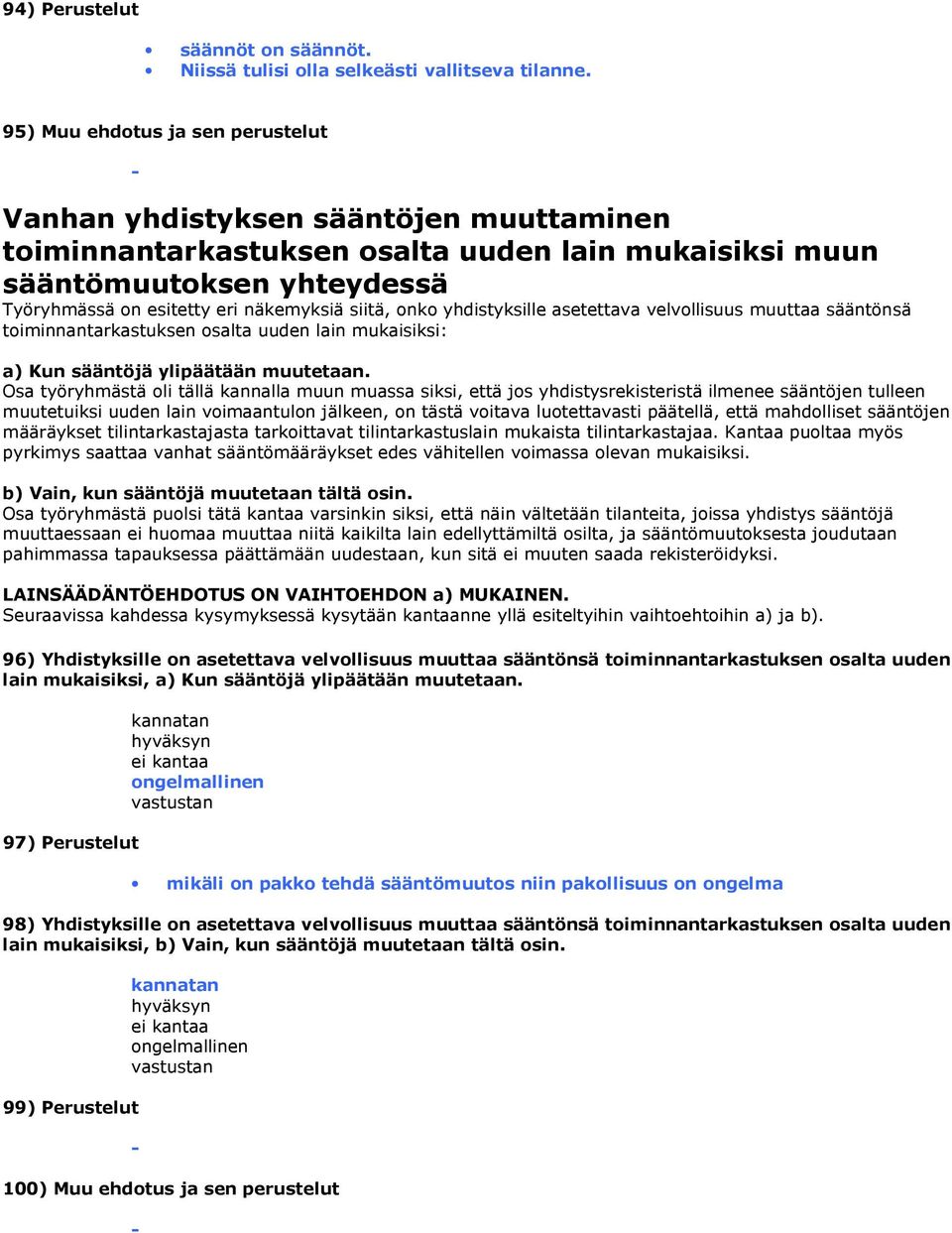 siitä, onko yhdistyksille asetettava velvollisuus muuttaa sääntönsä toiminnantarkastuksen osalta uuden lain mukaisiksi: a) Kun sääntöjä ylipäätään muutetaan.