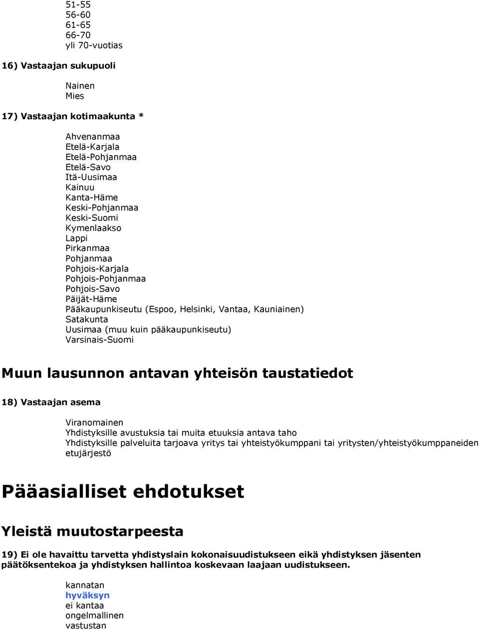 pääkaupunkiseutu) VarsinaisSuomi Muun lausunnon antavan yhteisön taustatiedot 18) Vastaajan asema Viranomainen Yhdistyksille avustuksia tai muita etuuksia antava taho Yhdistyksille palveluita