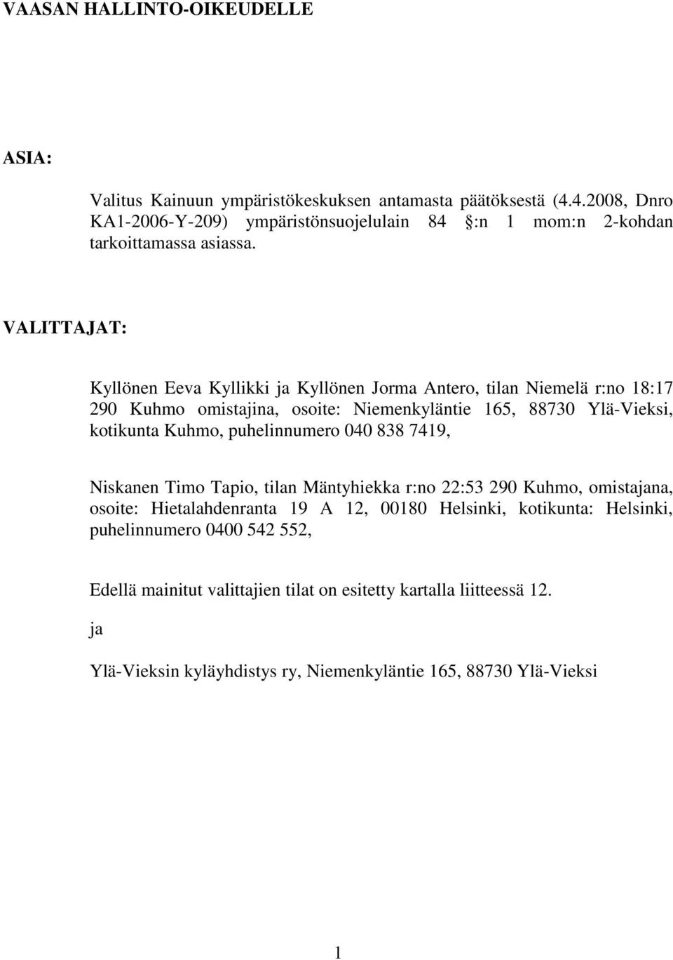 VALITTAJAT: Kyllönen Eeva Kyllikki ja Kyllönen Jorma Antero, tilan Niemelä r:no 18:17 290 Kuhmo omistajina, osoite: Niemenkyläntie 165, 88730 Ylä-Vieksi, kotikunta Kuhmo,