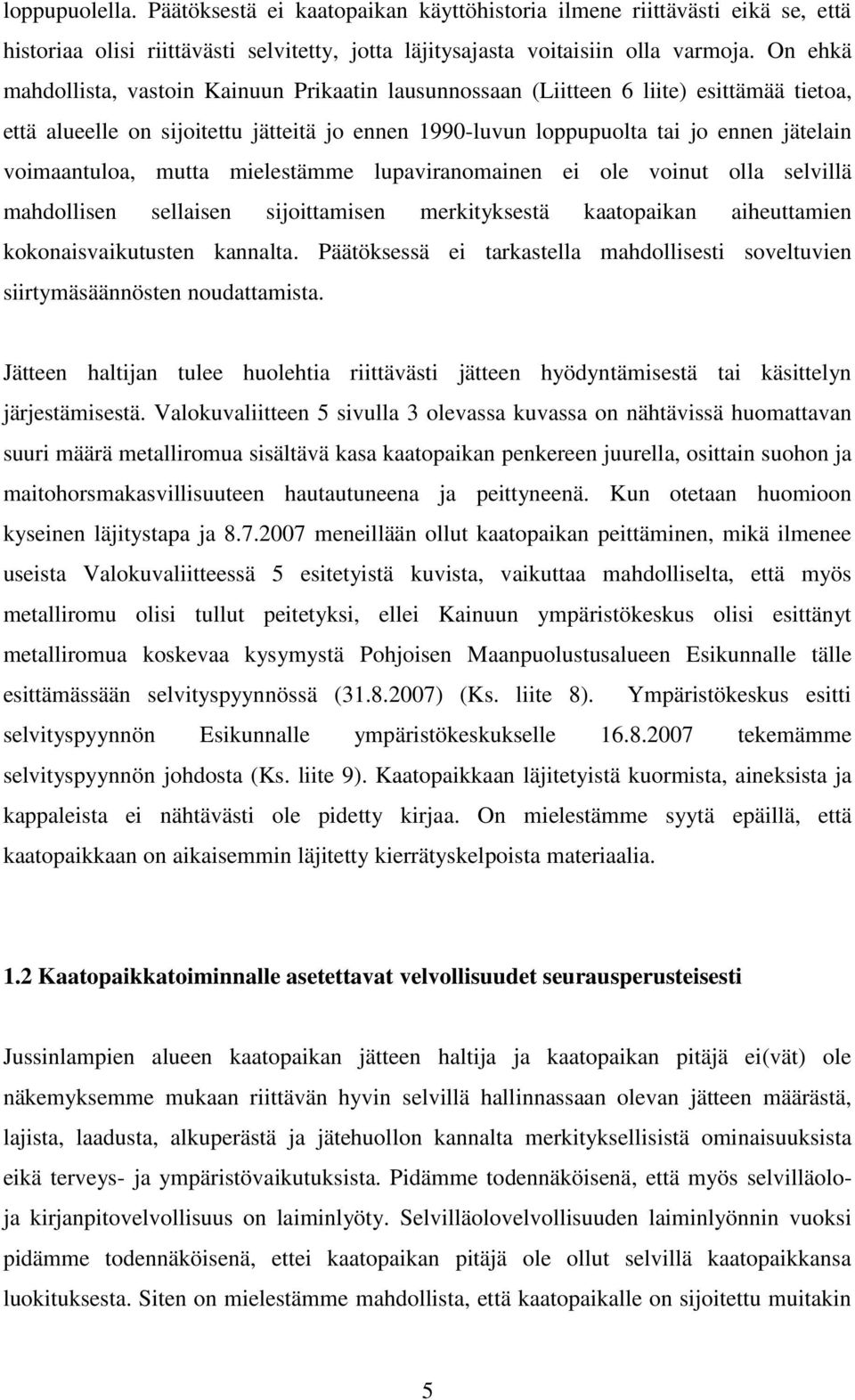 voimaantuloa, mutta mielestämme lupaviranomainen ei ole voinut olla selvillä mahdollisen sellaisen sijoittamisen merkityksestä kaatopaikan aiheuttamien kokonaisvaikutusten kannalta.