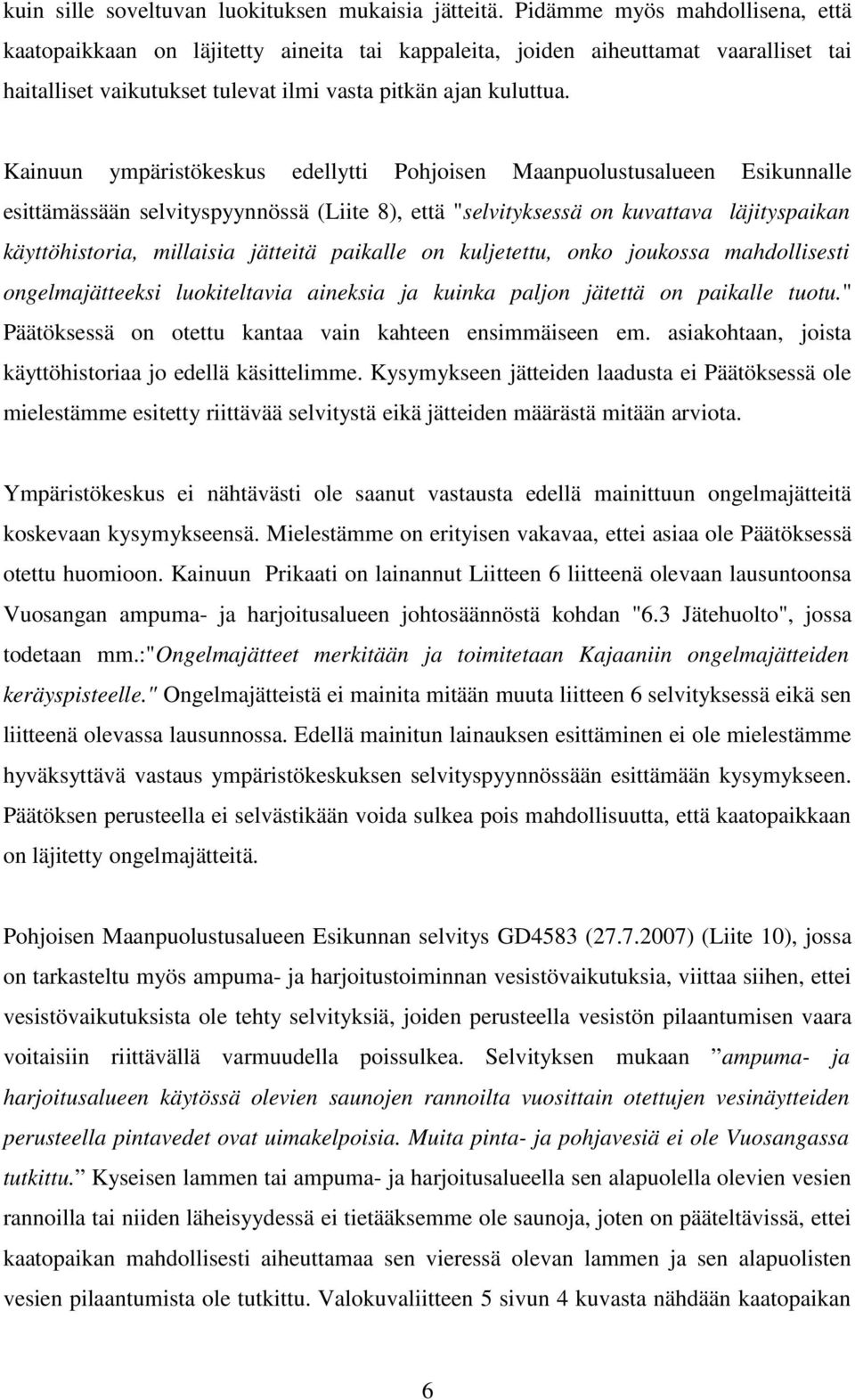 Kainuun ympäristökeskus edellytti Pohjoisen Maanpuolustusalueen Esikunnalle esittämässään selvityspyynnössä (Liite 8), että "selvityksessä on kuvattava läjityspaikan käyttöhistoria, millaisia