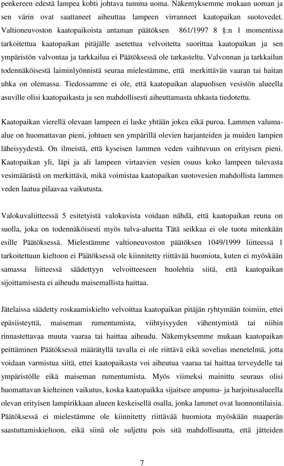 Päätöksessä ole tarkasteltu. Valvonnan ja tarkkailun todennäköisestä laiminlyönnistä seuraa mielestämme, että merkittävän vaaran tai haitan uhka on olemassa.