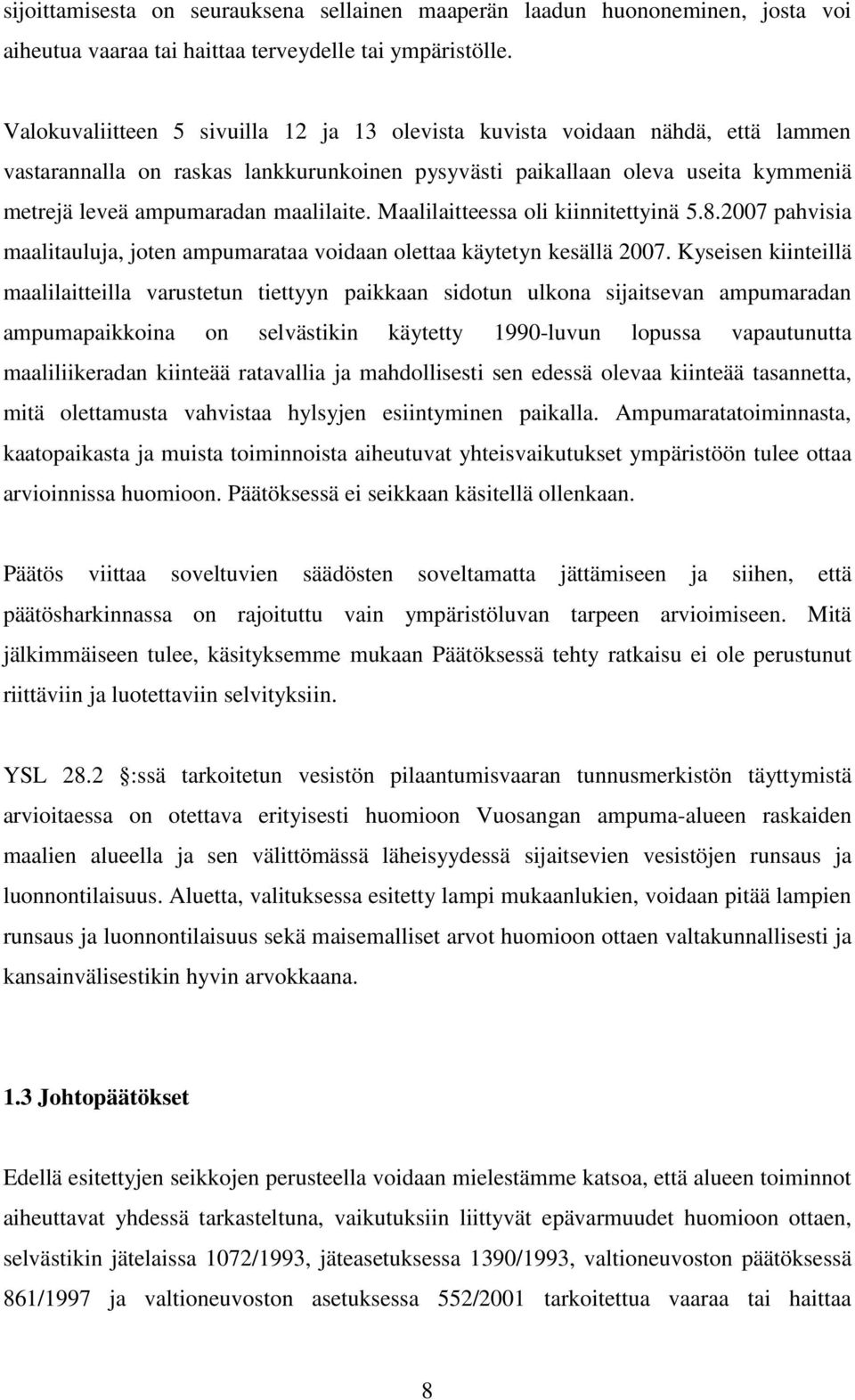 maalilaite. Maalilaitteessa oli kiinnitettyinä 5.8.2007 pahvisia maalitauluja, joten ampumarataa voidaan olettaa käytetyn kesällä 2007.