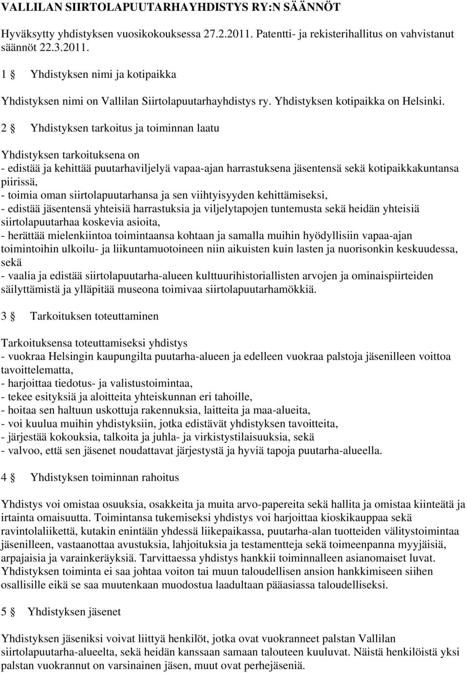 2 Yhdistyksen tarkoitus ja toiminnan laatu Yhdistyksen tarkoituksena on - edistää ja kehittää puutarhaviljelyä vapaa-ajan harrastuksena jäsentensä sekä kotipaikkakuntansa piirissä, - toimia oman