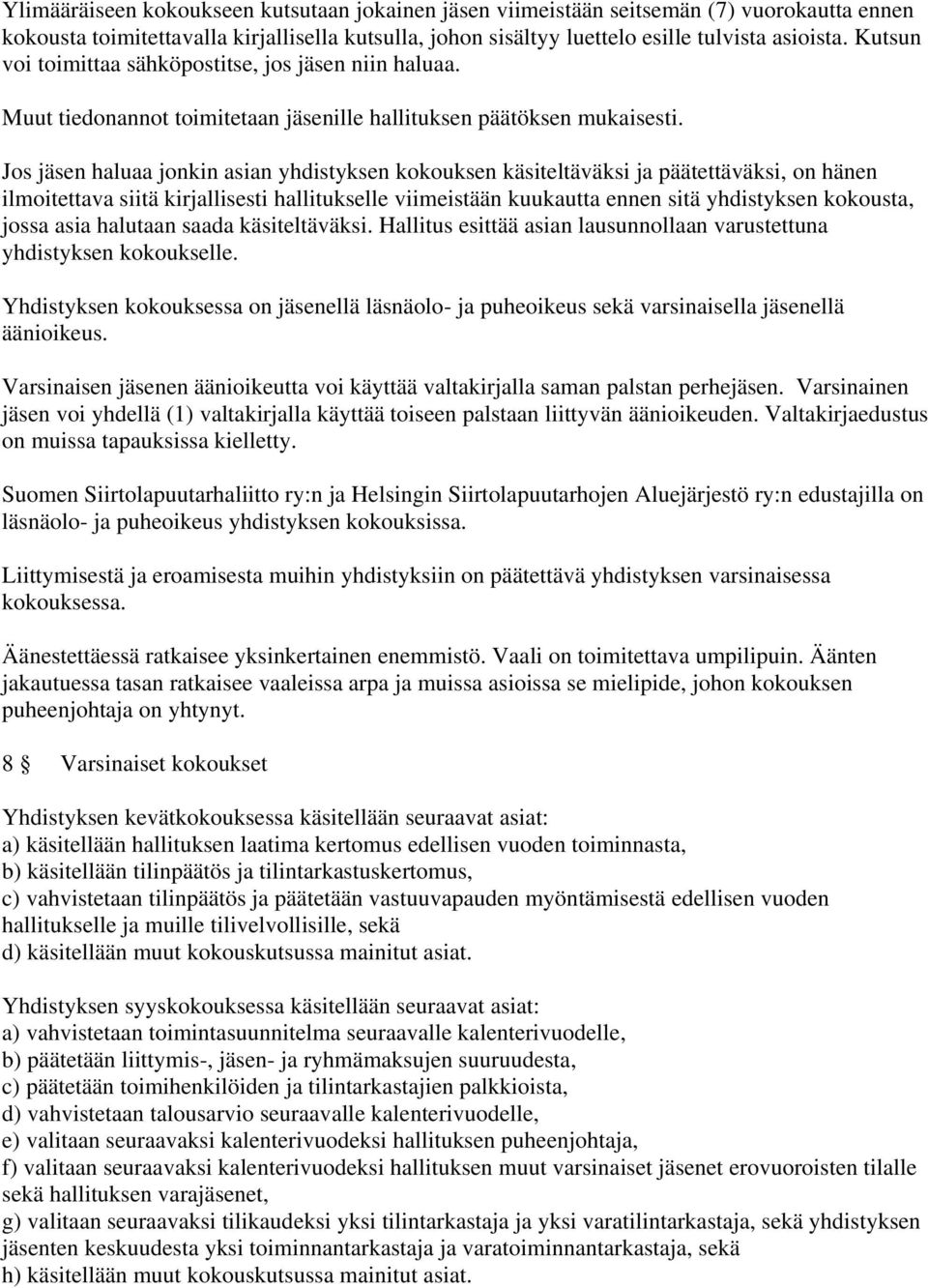 Jos jäsen haluaa jonkin asian yhdistyksen kokouksen käsiteltäväksi ja päätettäväksi, on hänen ilmoitettava siitä kirjallisesti hallitukselle viimeistään kuukautta ennen sitä yhdistyksen kokousta,