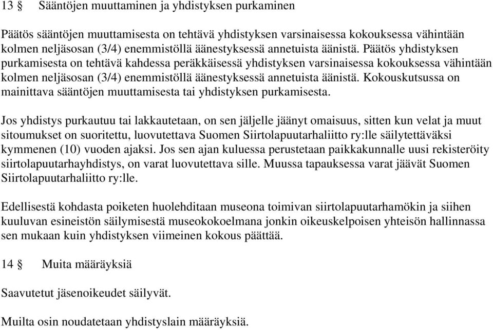 Päätös yhdistyksen purkamisesta on tehtävä kahdessa peräkkäisessä yhdistyksen varsinaisessa kokouksessa vähintään kolmen neljäsosan (3/4) enemmistöllä äänestyksessä  Kokouskutsussa on mainittava