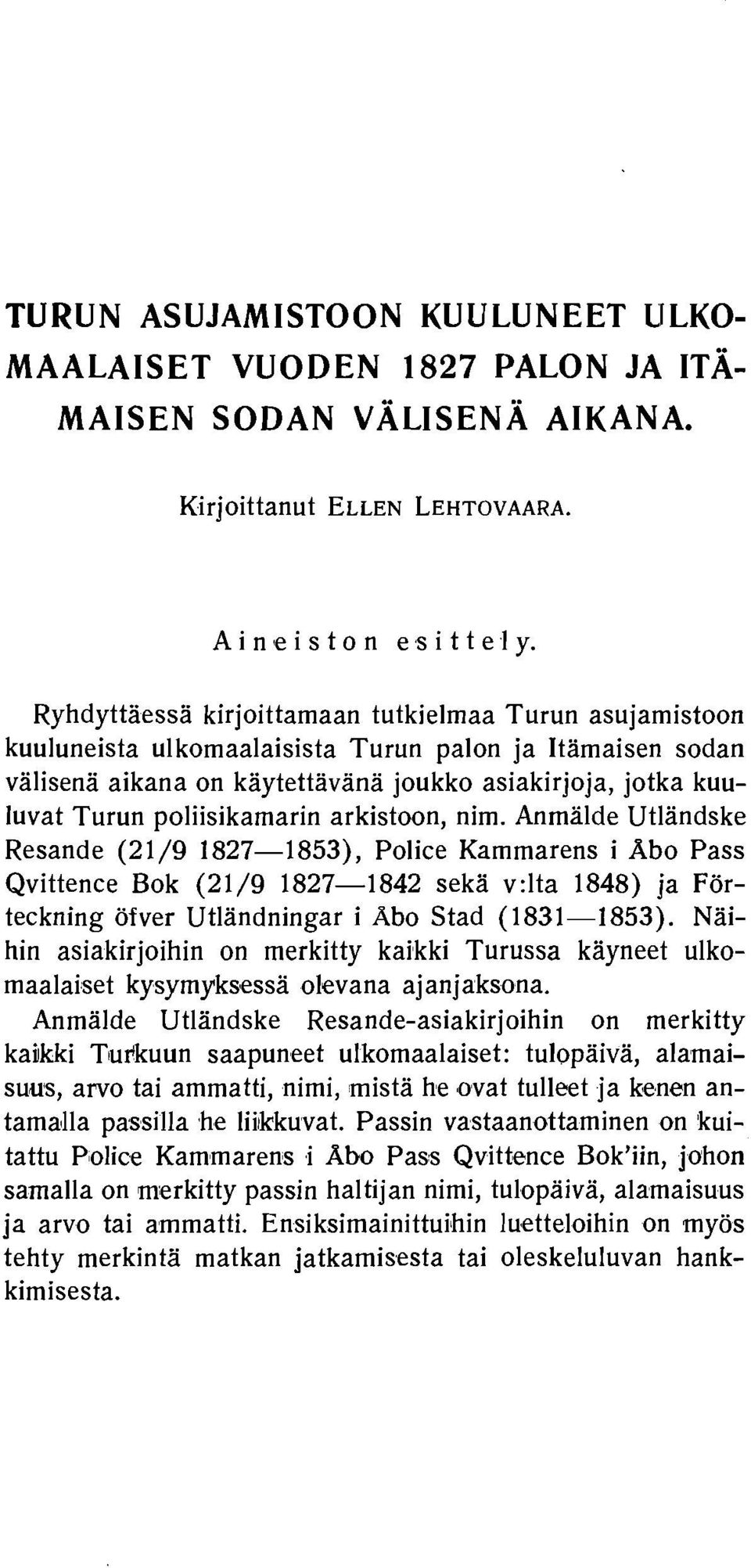 Bok (2/9 827-842 seka v:lta 848) ja Forteckning ofver Utlandningar i Abo Stad (83-853) Naihin asiakirjoihin on merkitty kaikki Turussa kayneet ulkomaalaiset kysymykeessa olevana ajanjaksona Anmalde