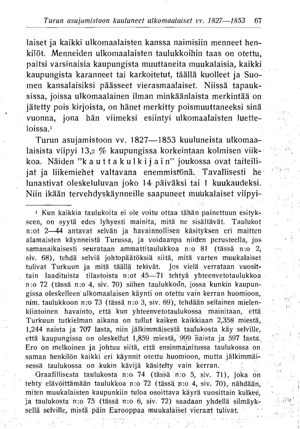 minkaanlaista merkintaa on jatetty pois kirjoista, on hanet merkitty poismuuttaneeksi sina vuonna, jona han viimeksi esiintyi ulkomaalaisten luette- oissal Turun asujamistoon vv 827-853 kuuluneista